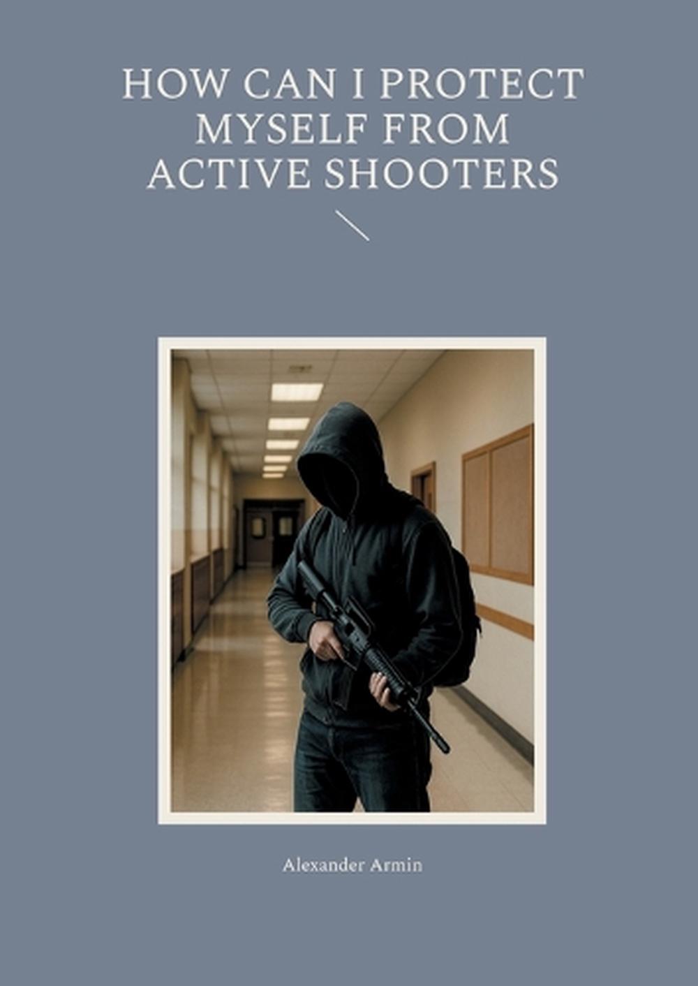 How can I protect myself from active shooters by Alexander Armin ...
