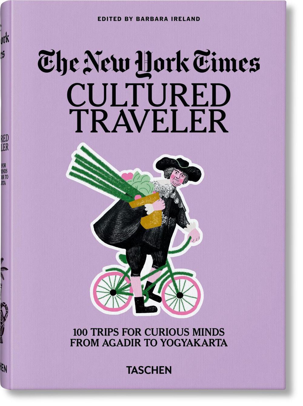 The New York Times. Cultured Traveler. 100 Trips for Curious Minds from Agadir to Yogyakarta, 9783836571739