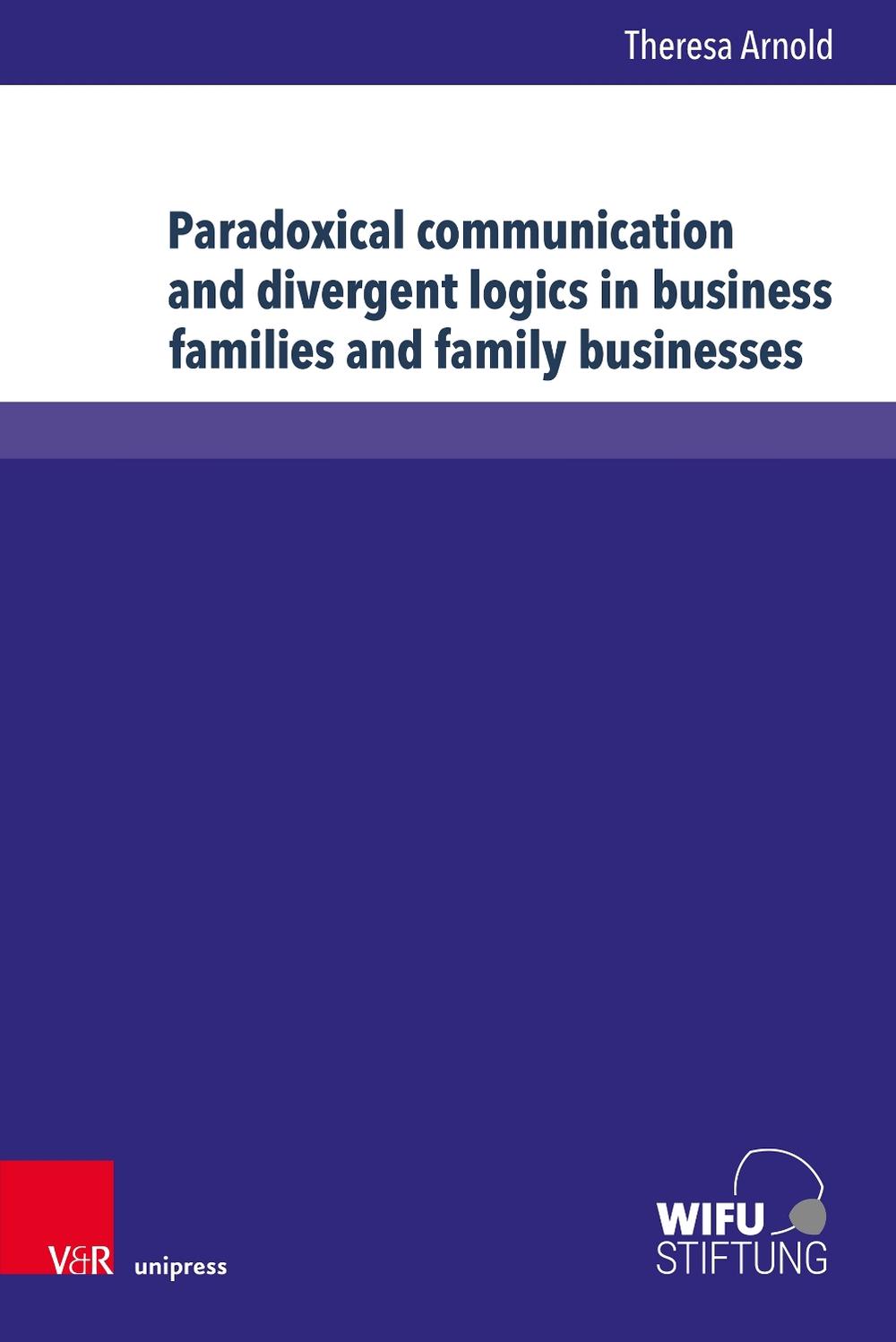 Paradoxical communication and divergent logics in business families and family businesses by Dr. Theresa Arnold - ISBN: 9783847119623