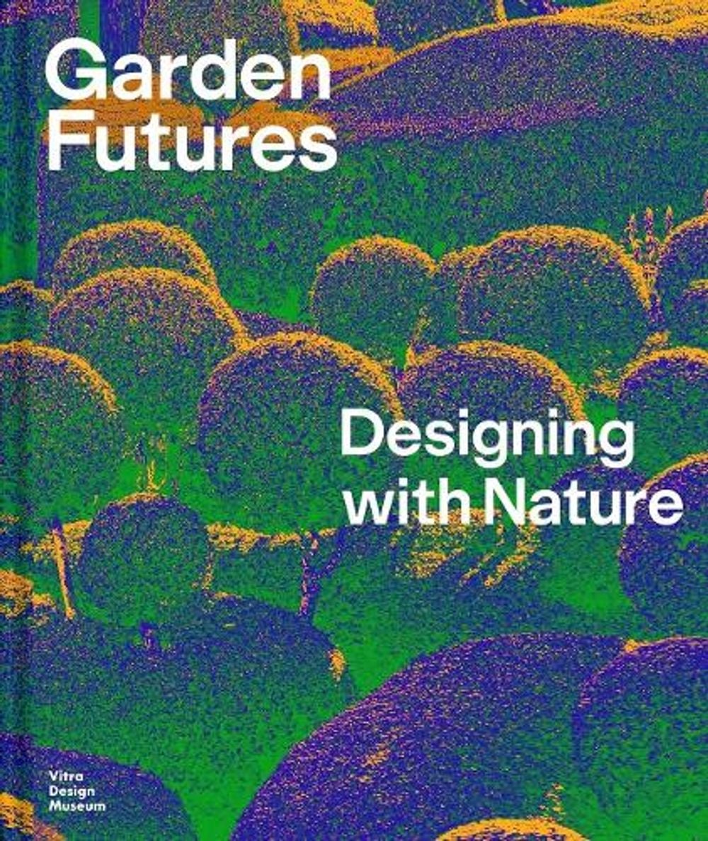 Garden Futures: Designing with Nature by Viviane Stappmanns - ISBN: 9783945852538