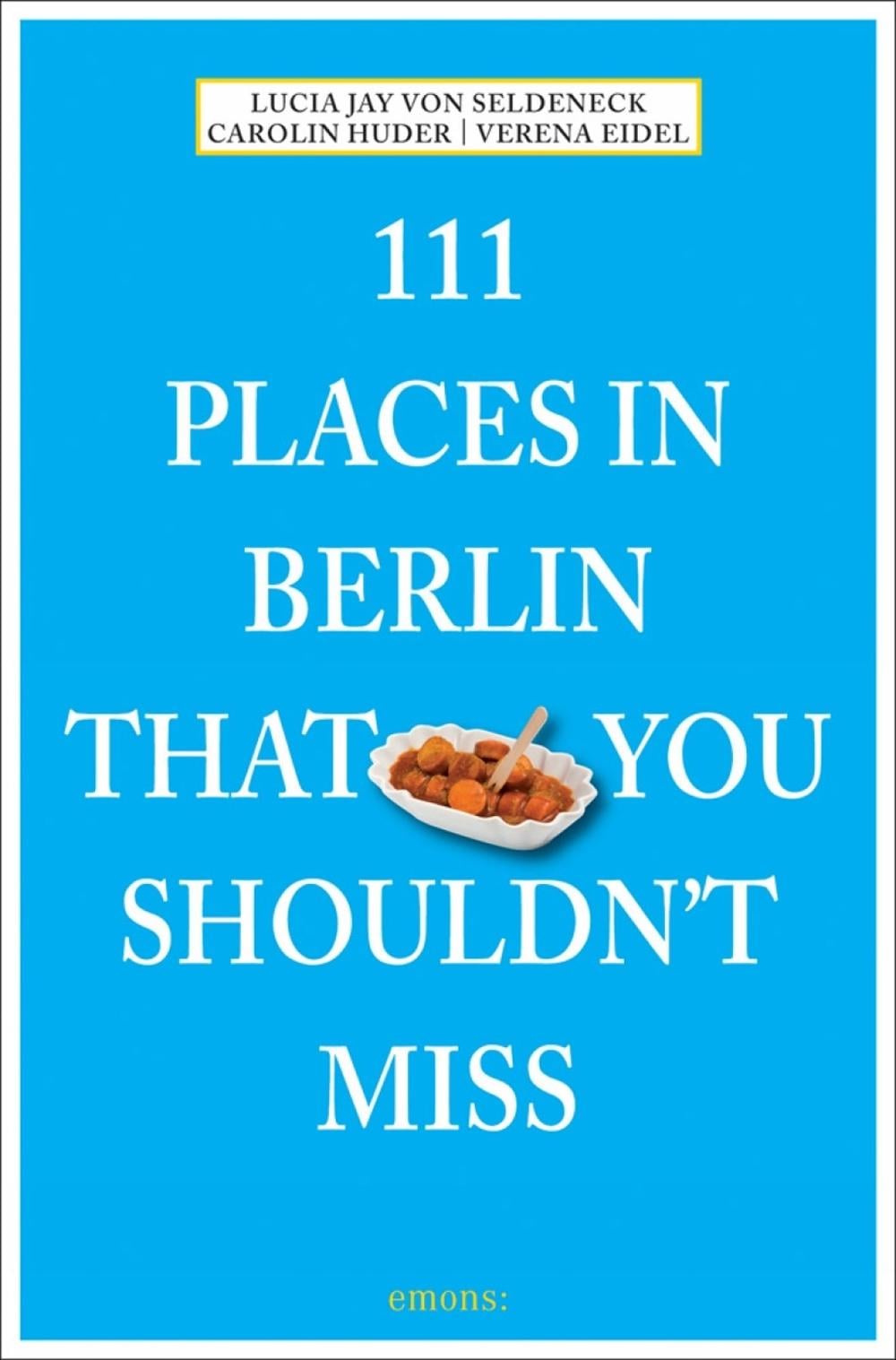 111 Places in Berlin That You Shouldnt Miss by Lucia Jay Von Seldeneck - ISBN: 9783954512089