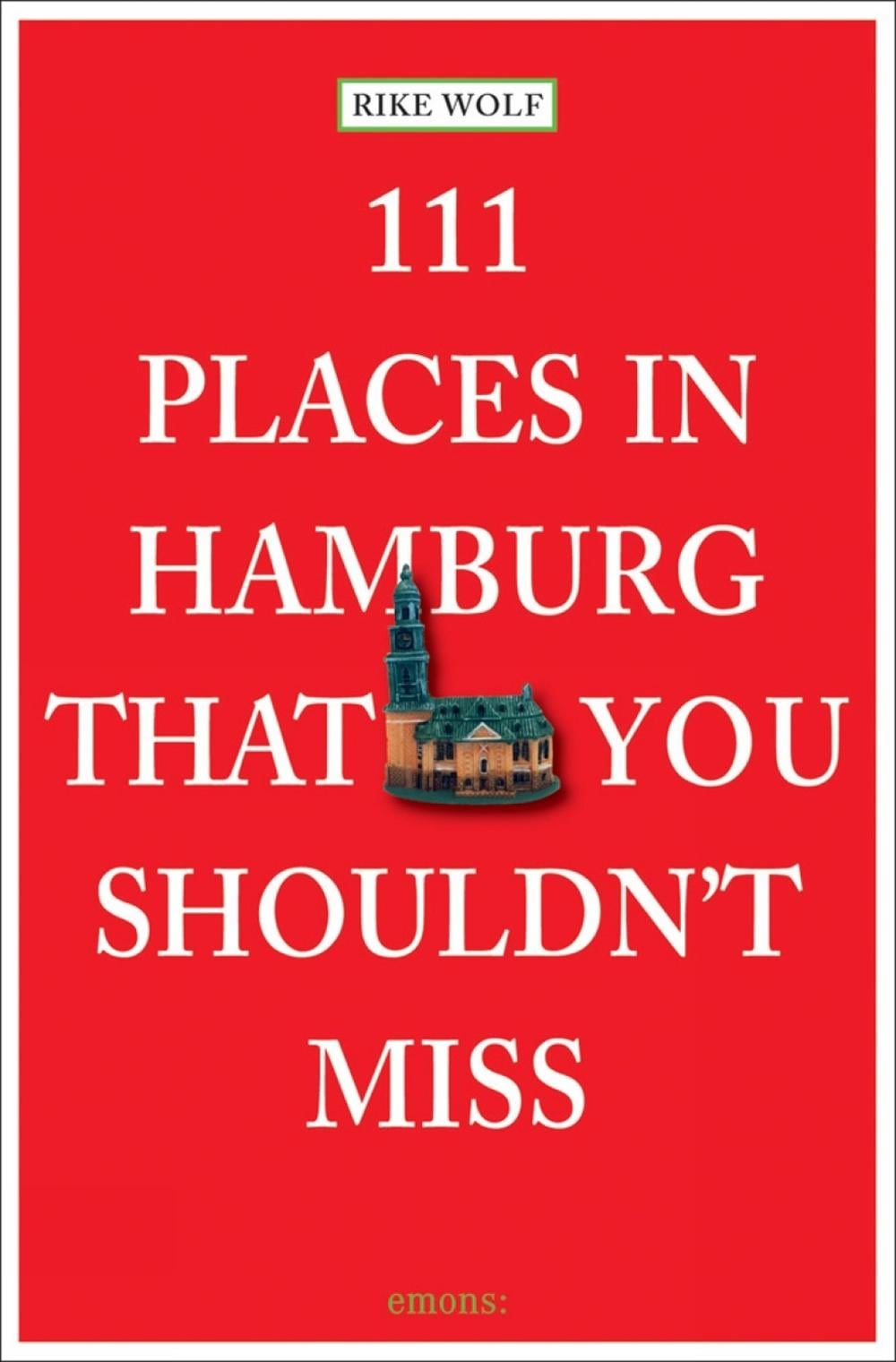 111 Places in Hamburg That You Shouldn't Miss by Rike Wolf - ISBN: 9783954512348