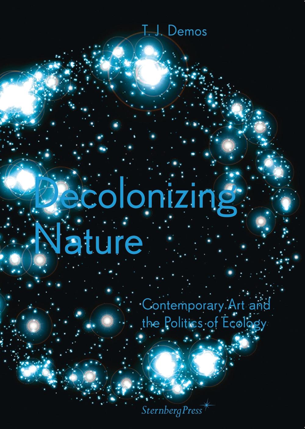 Decolonizing Nature – Contemporary Art and the Politics of Ecology by Thomas J. Demos - ISBN: 9783956790942