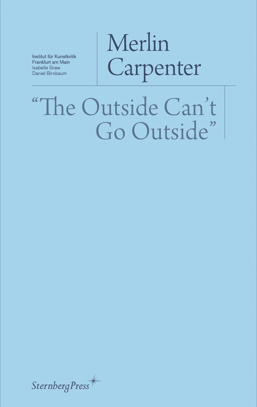 The Outside Can`t Go Outside" by Merlin Carpenter - ISBN: 9783956792779