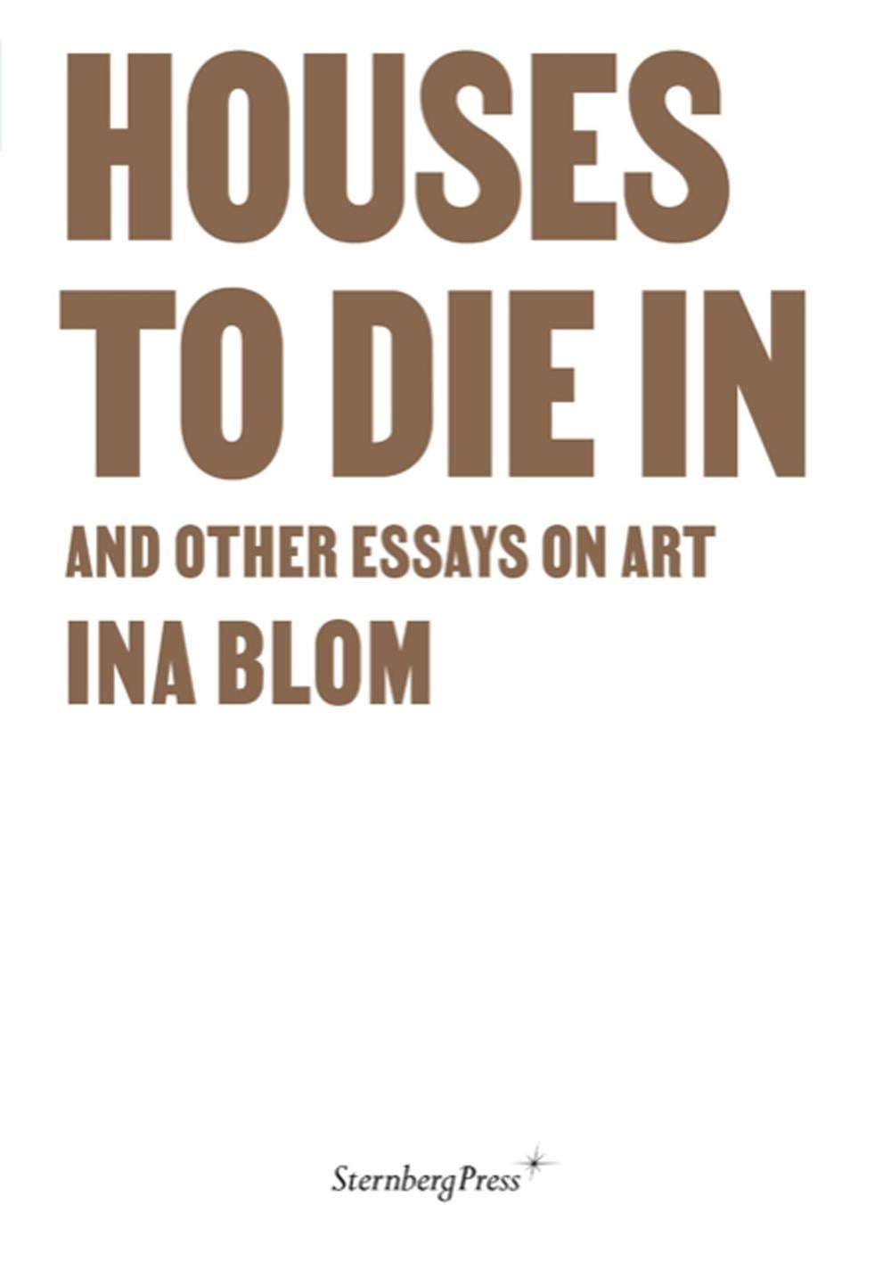 Houses To Die In and Other Essays on Art by Ina Blom - ISBN: 9783956796319