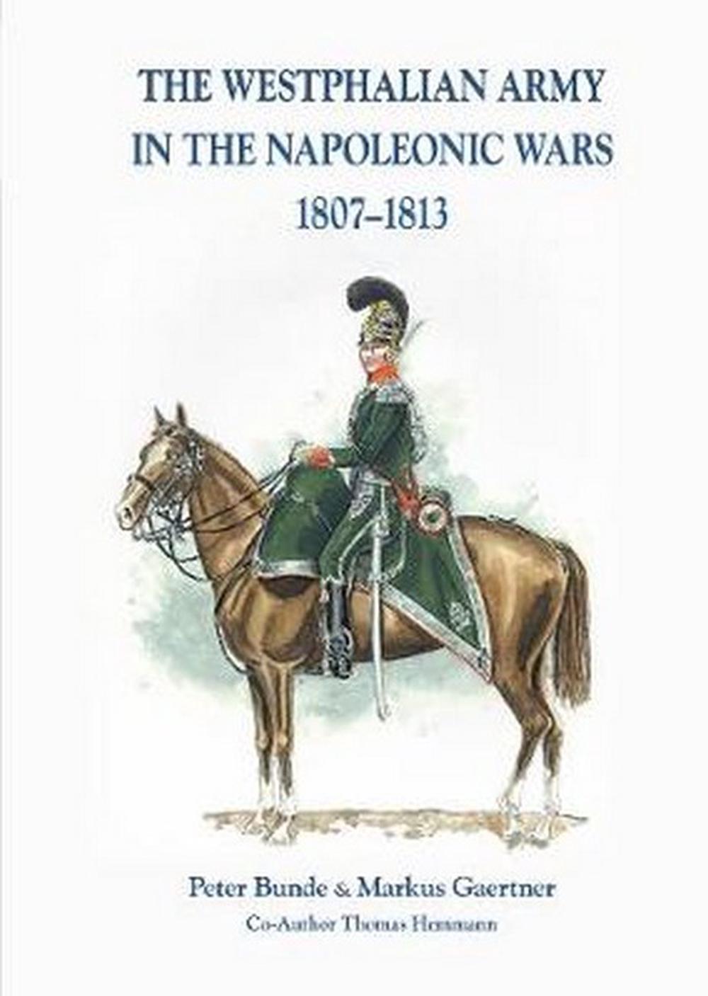 The The Westphalian Army in the Napoleonic Wars 1807-1813 by Peter Bunde - ISBN: 9783963600227