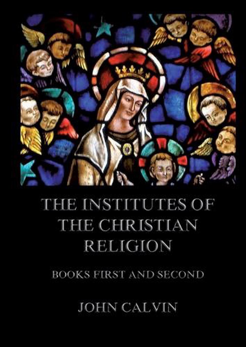 The Institutes Of The Christian Religion, Books First and Second, 9783988687111