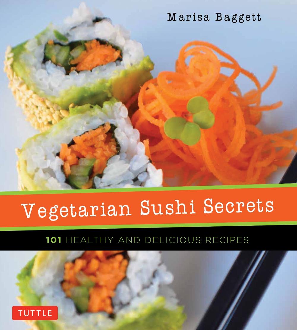 Vegetarian Sushi Secrets: 101 Healthy and Delicious Recipes, 9784805313701