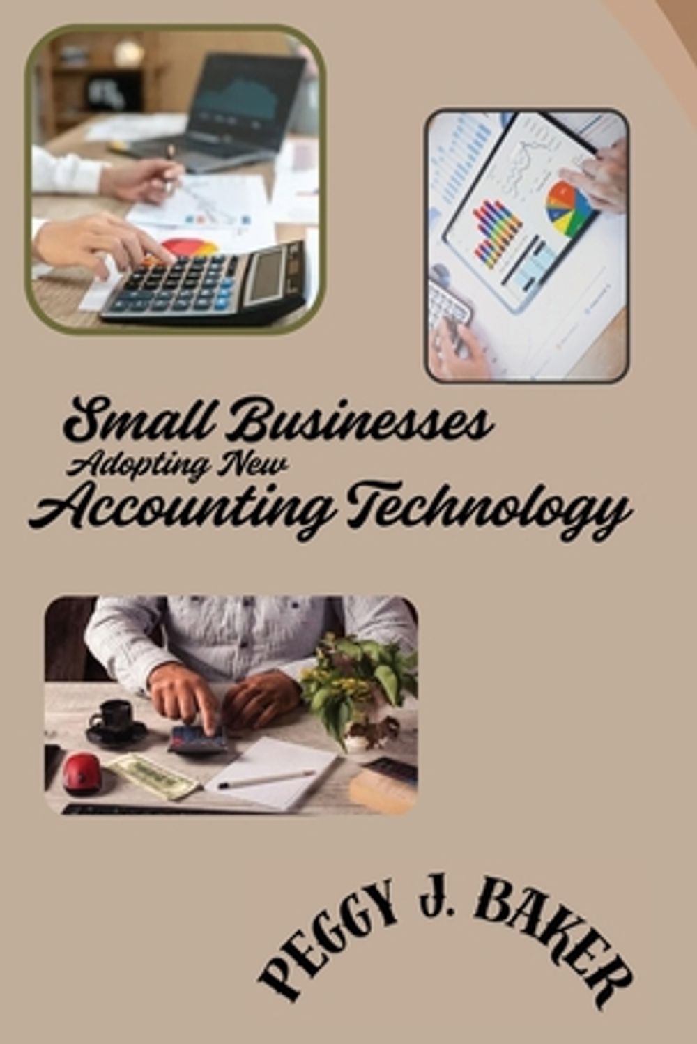 Small Businesses Adopting New Accounting Technology by Peggy J. Baker - ISBN: 9785363017940