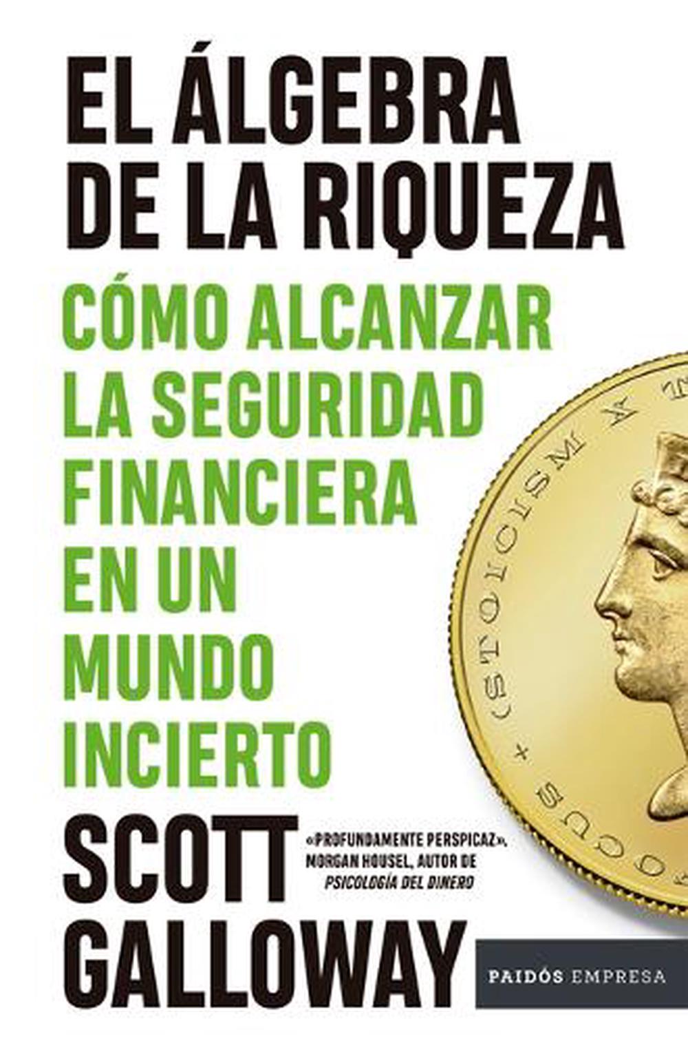 El Álgebra de la Riqueza: Cómo Alcanzar La Seguridad Financiera En Un ...