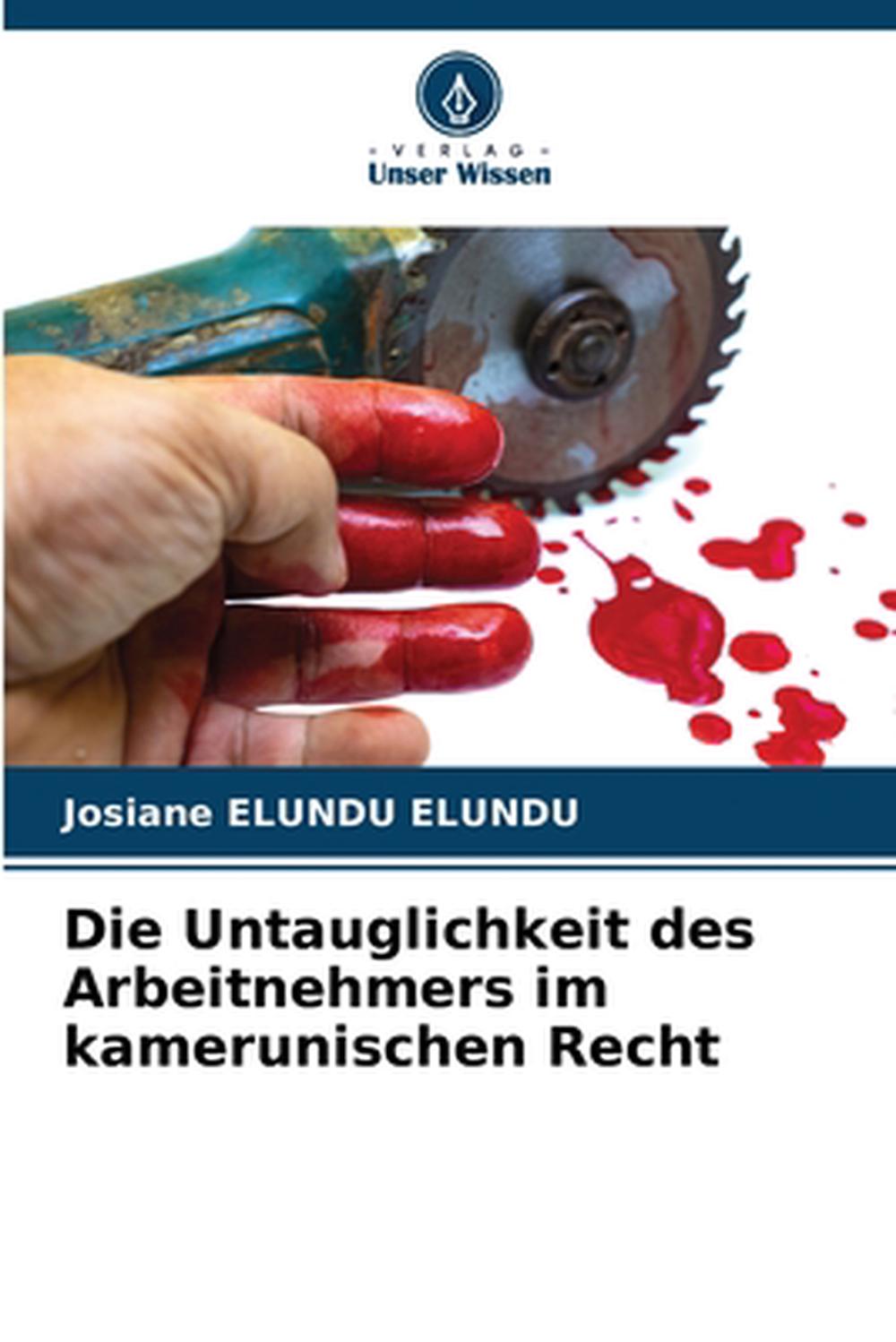 Die Untauglichkeit des Arbeitnehmers im kamerunischen Recht by Josiane Elundu Elundu - ISBN: 9786208131630
