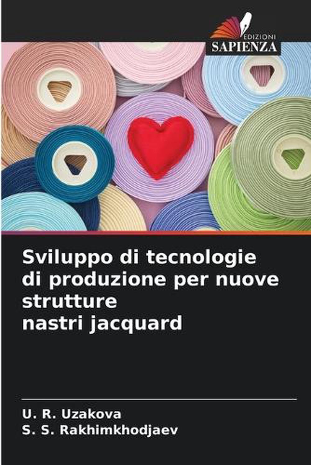 Sviluppo di tecnologie di produzione per nuove strutture nastri jacquard, 9786208369897