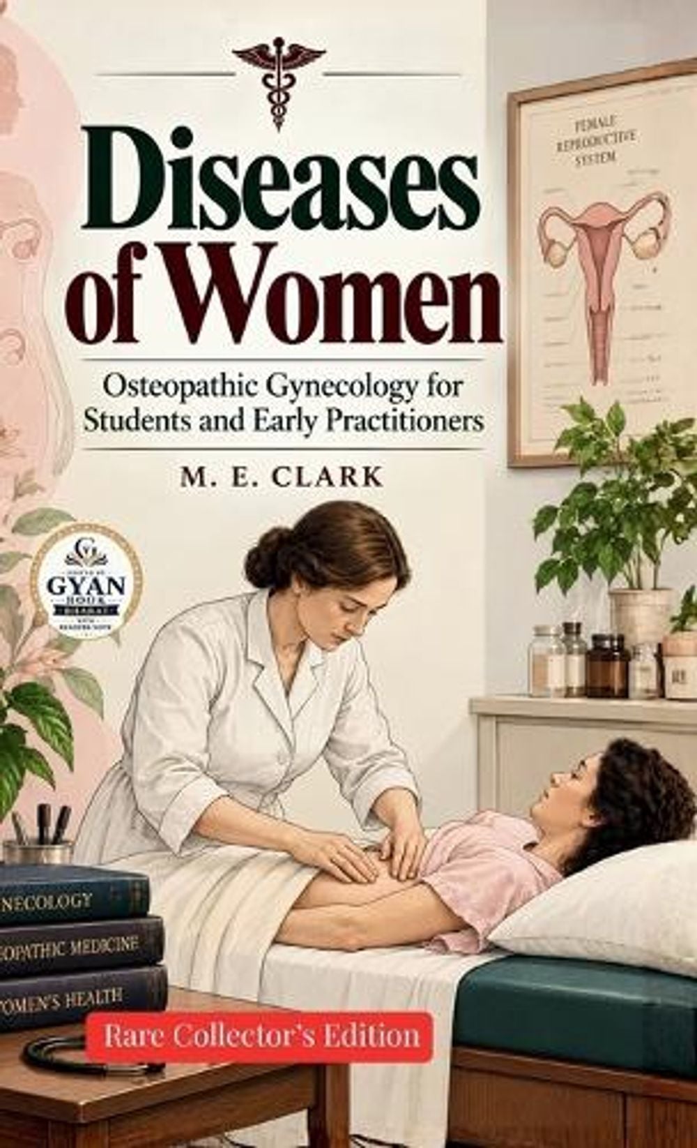 Diseases of Women - Osteopathic Gynecology for Students and Early Practitioners (Edited by Gyan Book Bharat with Readers Note) by M.E. Clark - ISBN: 9788166514814