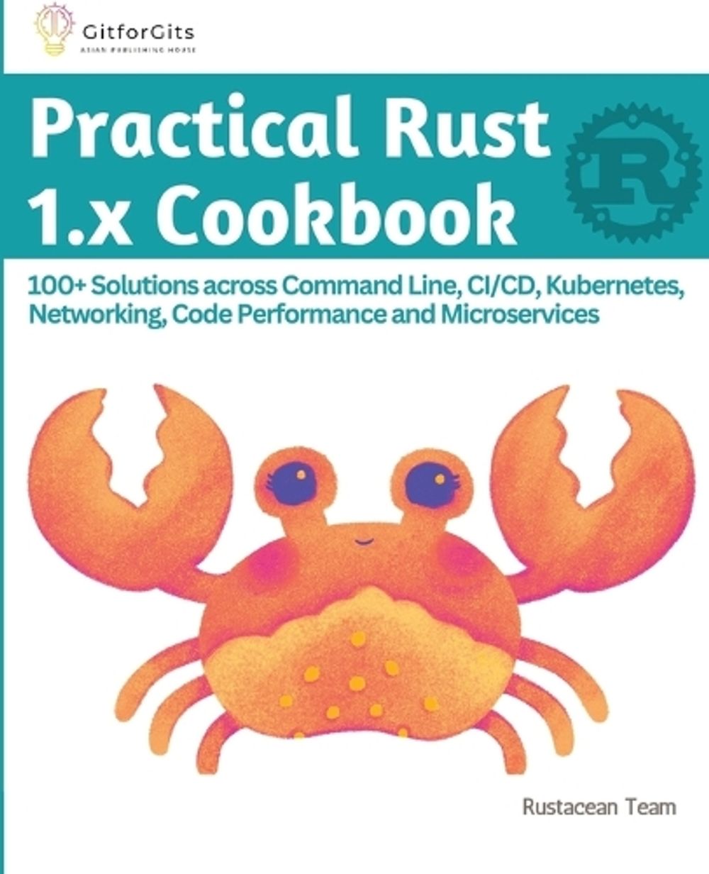Practical Rust 1.x Cookbook (Edition-1) by Rustacean Team - ISBN: 9788196228521