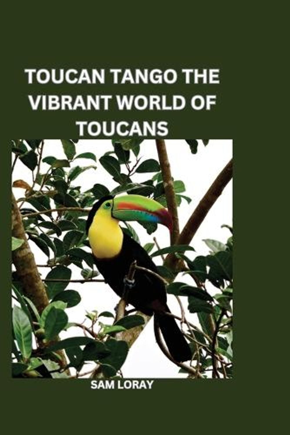 Toucan Tango: The Vibrant World of Toucans by Sam Loray - ISBN: 9788196724016