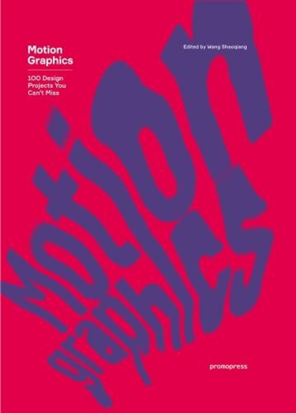 Motion Graphics: 100 Design Projects You Can't Miss by Wang Shaoqiang - ISBN: 9788416851294