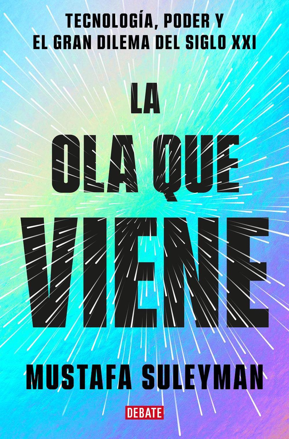 La ola que viene: Tecnología, poder y el gran dilema del siglo XXI / The Coming Wave: Technology, Power, and the Twenty-first Century's Greatest Dilemma, 9788419399649