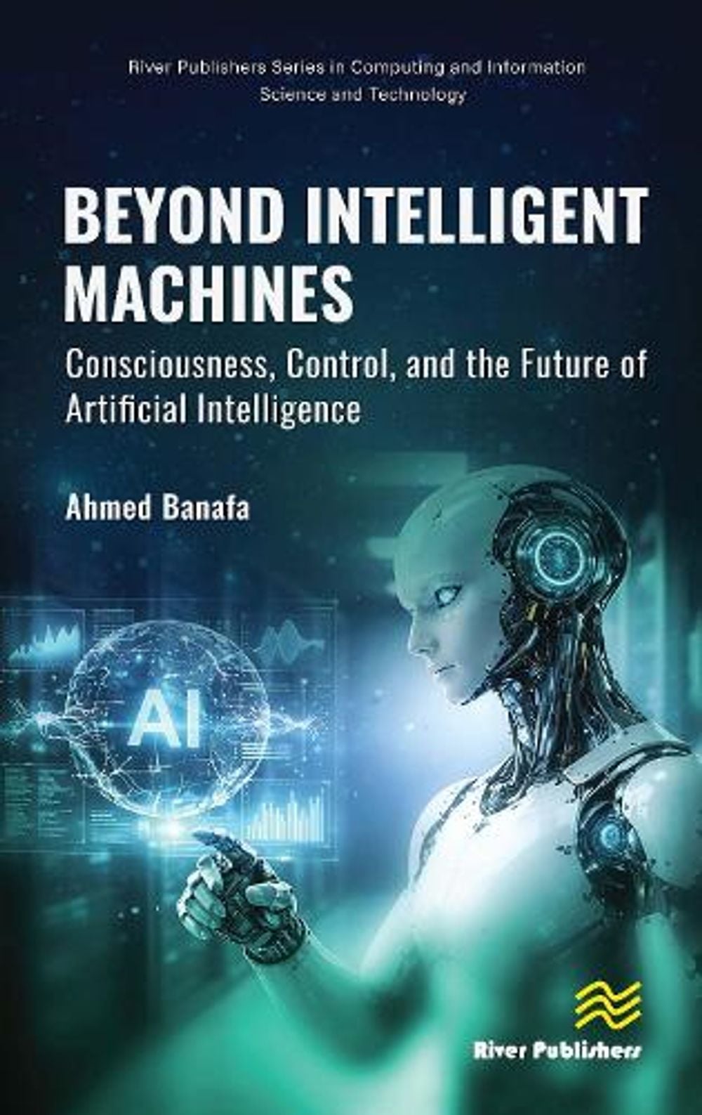 Beyond Intelligent Machines: Consciousness, Control, and the Future of Artificial Intelligence by Ahmed Banafa - ISBN: 9788743812975