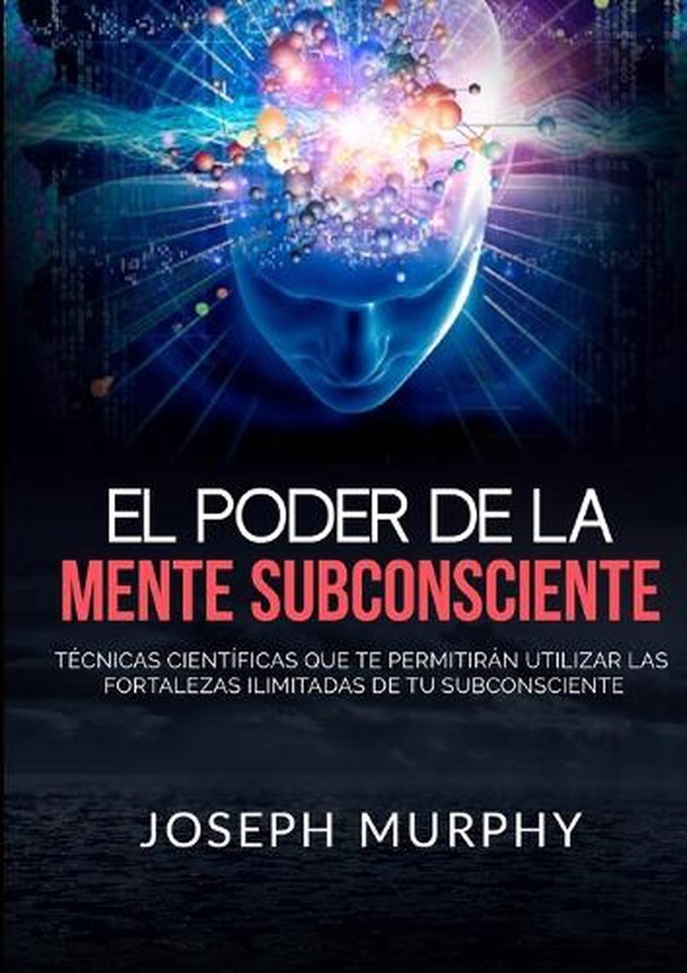 El Poder De La Mente Subconsciente - Técnicas científicas que te ...