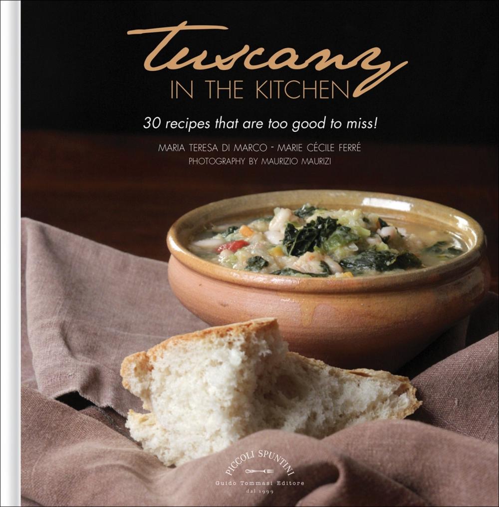 Tuscany in the Kitchen: 30 Recipes That Are Too Good To Miss!, 9788867531103