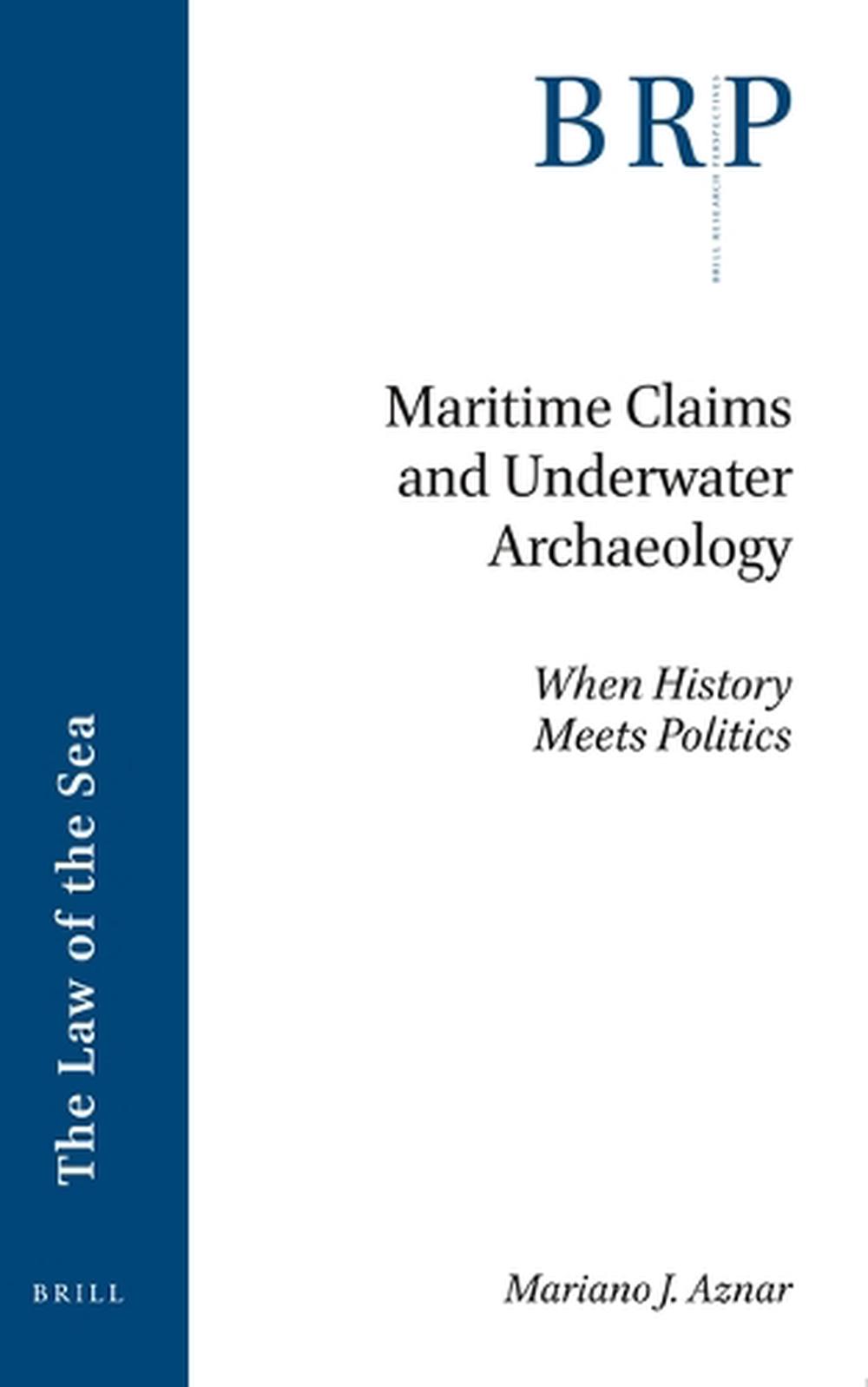 Maritime Claims and Underwater Archaeology When History Meets Politics