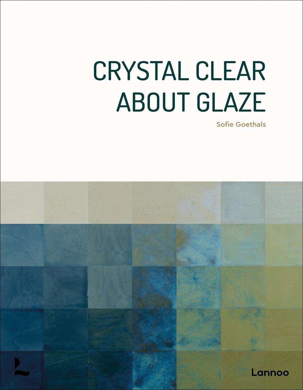 Crystal Clear About Glaze by Sofie Goethals - ISBN: 9789059962149
