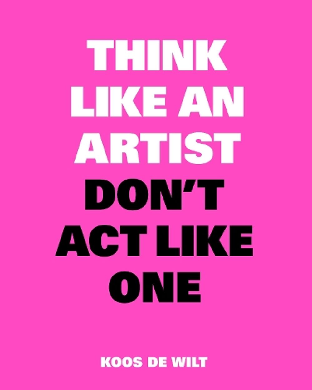 Think Like an Artist, Don’t Act Like One by Koos de Wilt - ISBN: 9789063694685