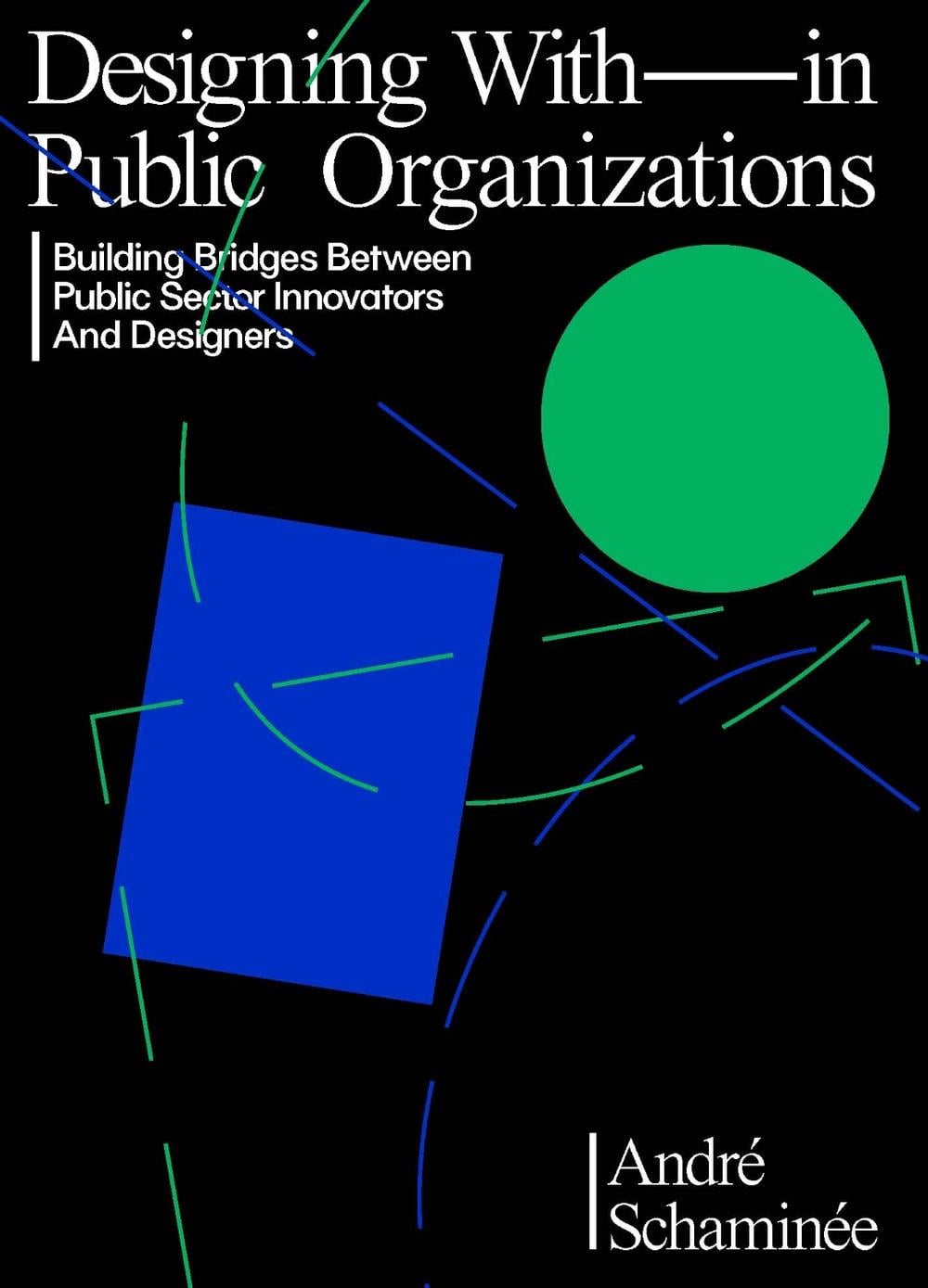 Designing With and Within Public Organizations: Building Bridges Between Public Sector Innovators and Designers by André Schaminée - ISBN: 9789063694975