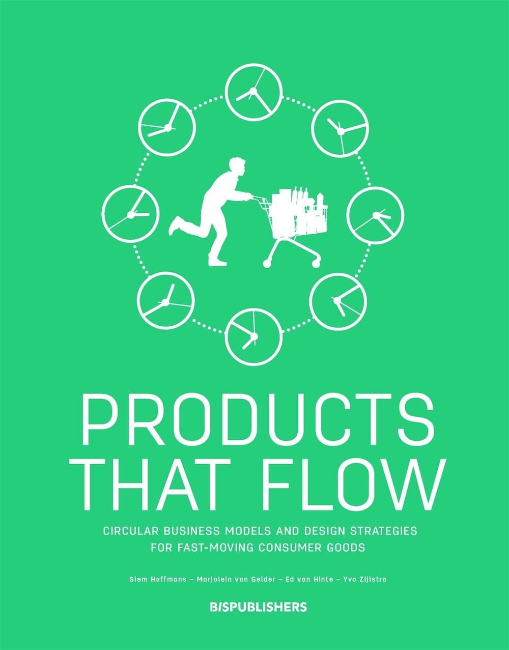 Products That Flow: Circular Business Models and Design Strategies for Fast-Moving Consumer Goods by Siem Haffmans - ISBN: 9789063694982