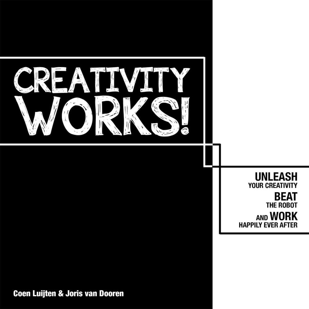 Creativity Works!: Unleash your Creativity, Beat the Robot and Work Happily Ever After by Joris Van Dooren - ISBN: 9789063695064