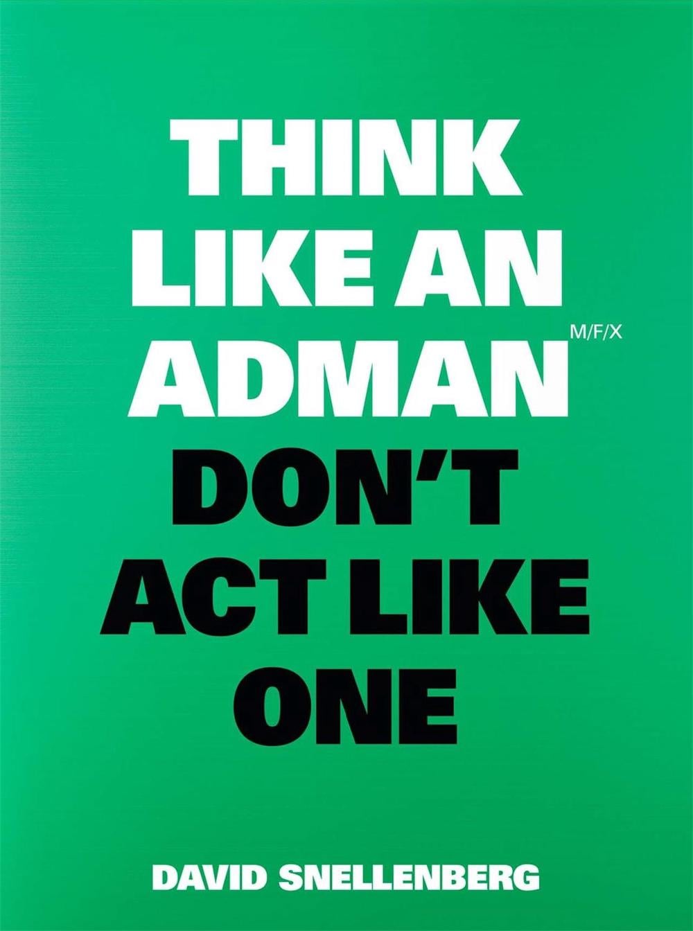 Think Like an Adman, Don't Act Like One by David Snellenberg - ISBN: 9789063696351