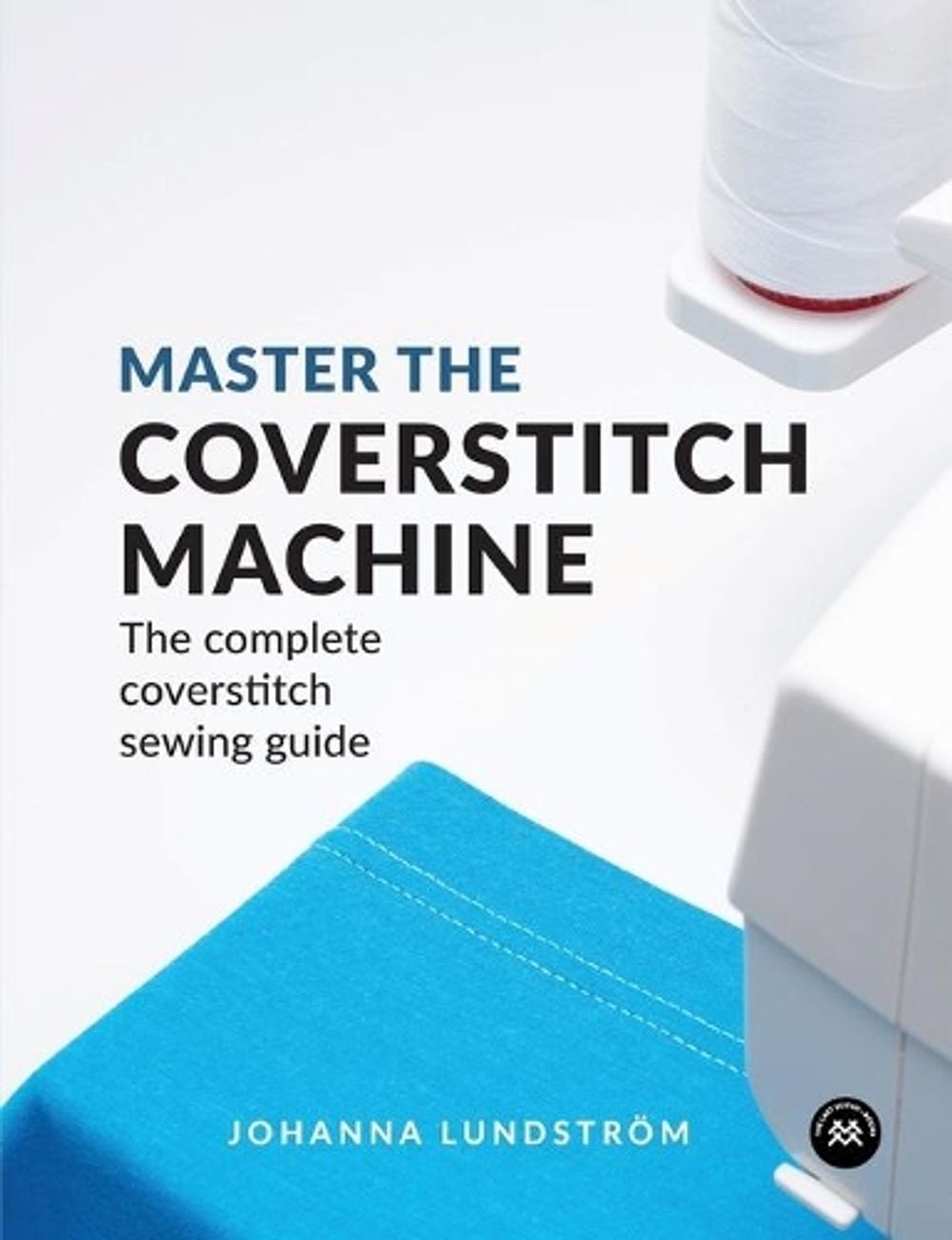 Master the Coverstitch Machine by Johanna Lundstrom - ISBN: 9789163961519