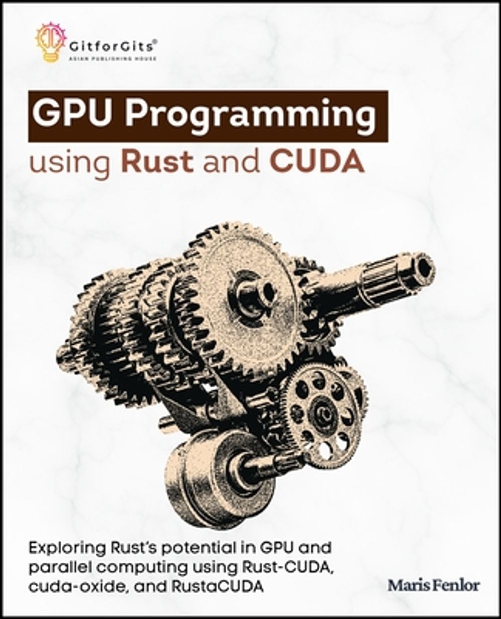 GPU Programming using Rust and CUDA by Maris Fenlor - ISBN: 9789349174375