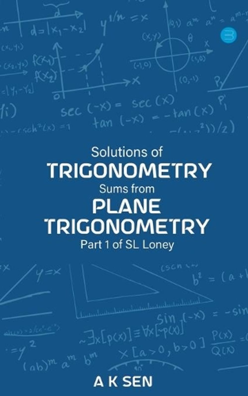Solutions for Trigonometry Sums from Plane Trigonometry Part 1 of S L Loney by Anup Kumar Sen - ISBN: 9789354725715