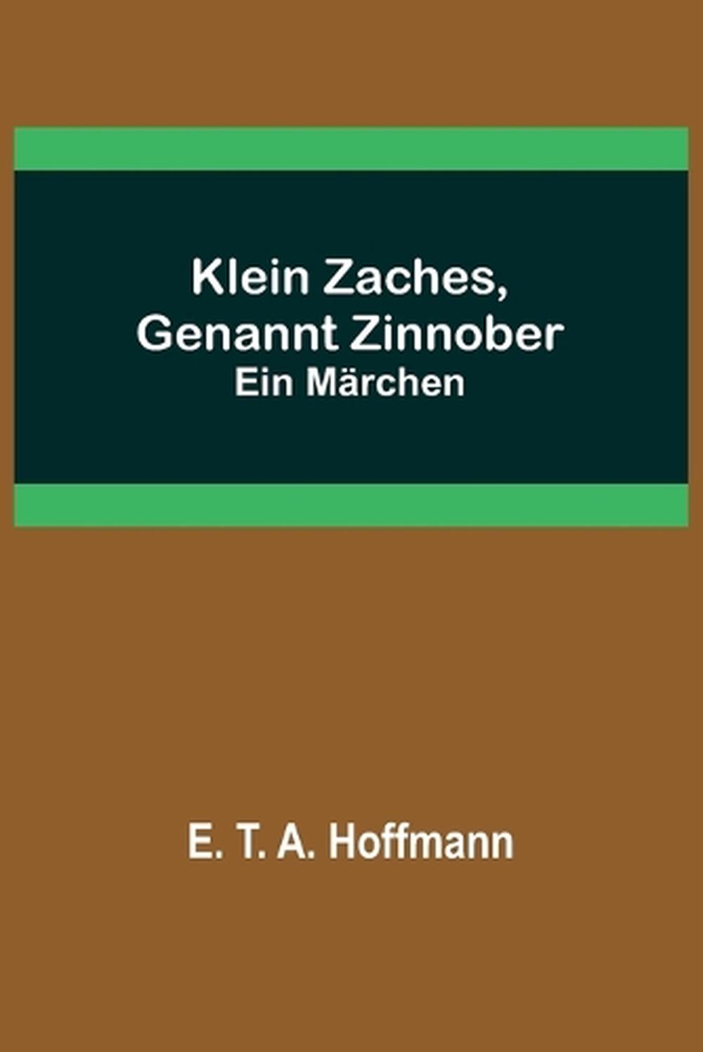 E.t.a. Hoffmann Klein Zaches Genannt Zinnober Klein Zaches, genannt Zinnober by E.T.A. Hoffmann, Paperback