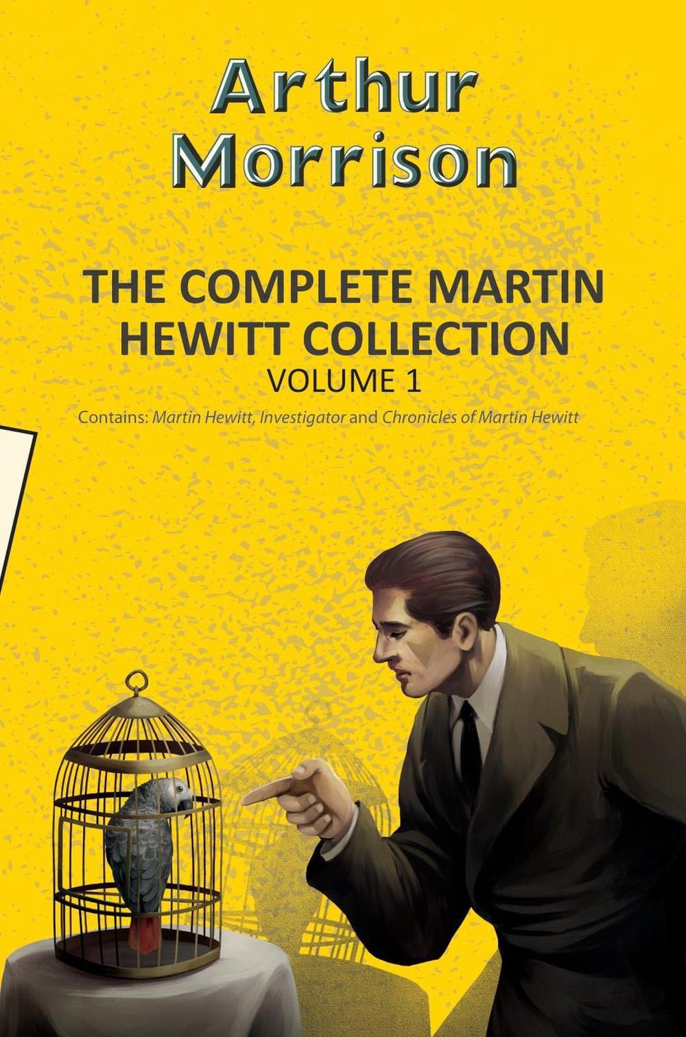 The Complete Martin Hewitt Collection Vol 1 by Arthur Morrison ...