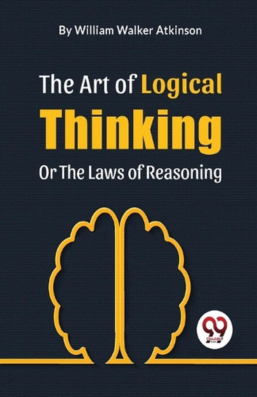 The Art of Logical Thinking or the Laws of Reasoning by William Walker ...
