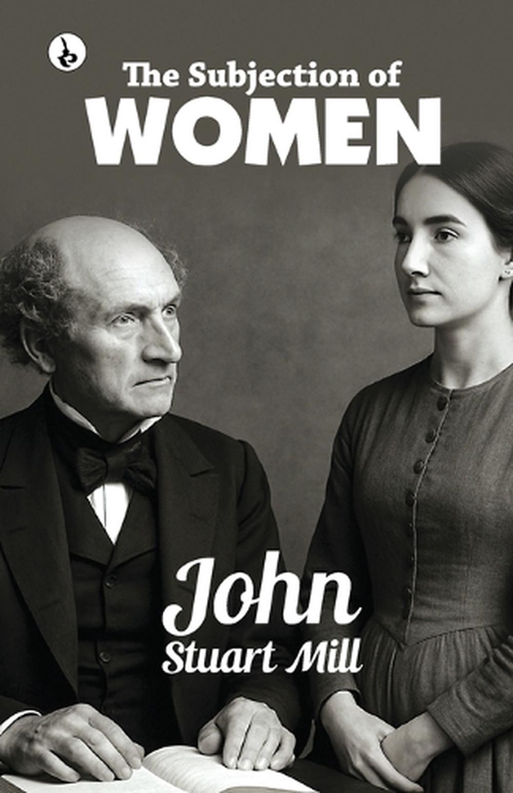 Subjection THE SUBJECTION OF WOMEN by John Stuart Mill, Paperback, 9789359911717 ...
