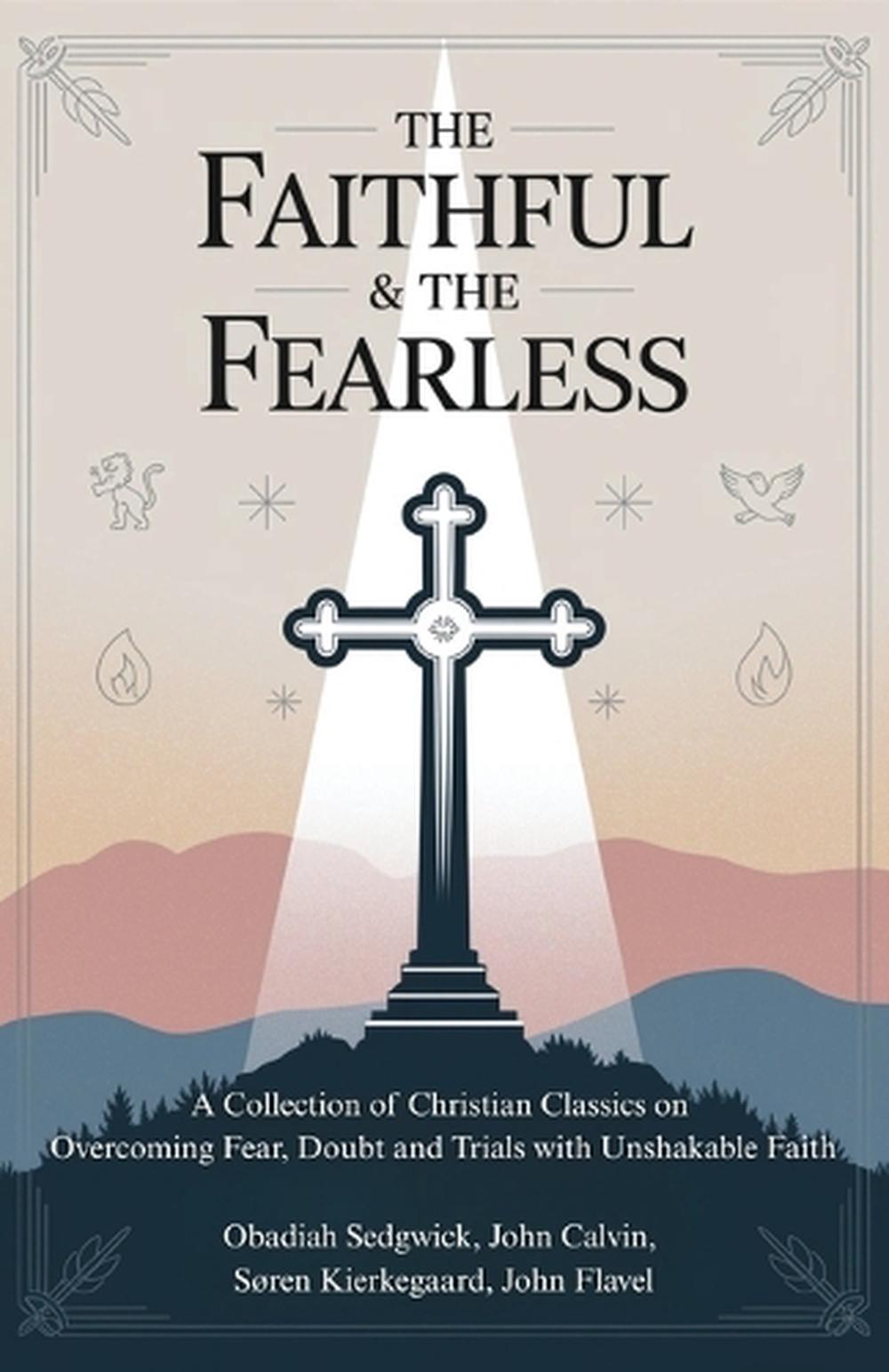 The Faithful & The Fearless: A Collection of Christian Classics on Overcoming Fear, Doubt, and Trials with Unshakable Faith by Obadiah Sedgwick - ISBN: 9789363114623