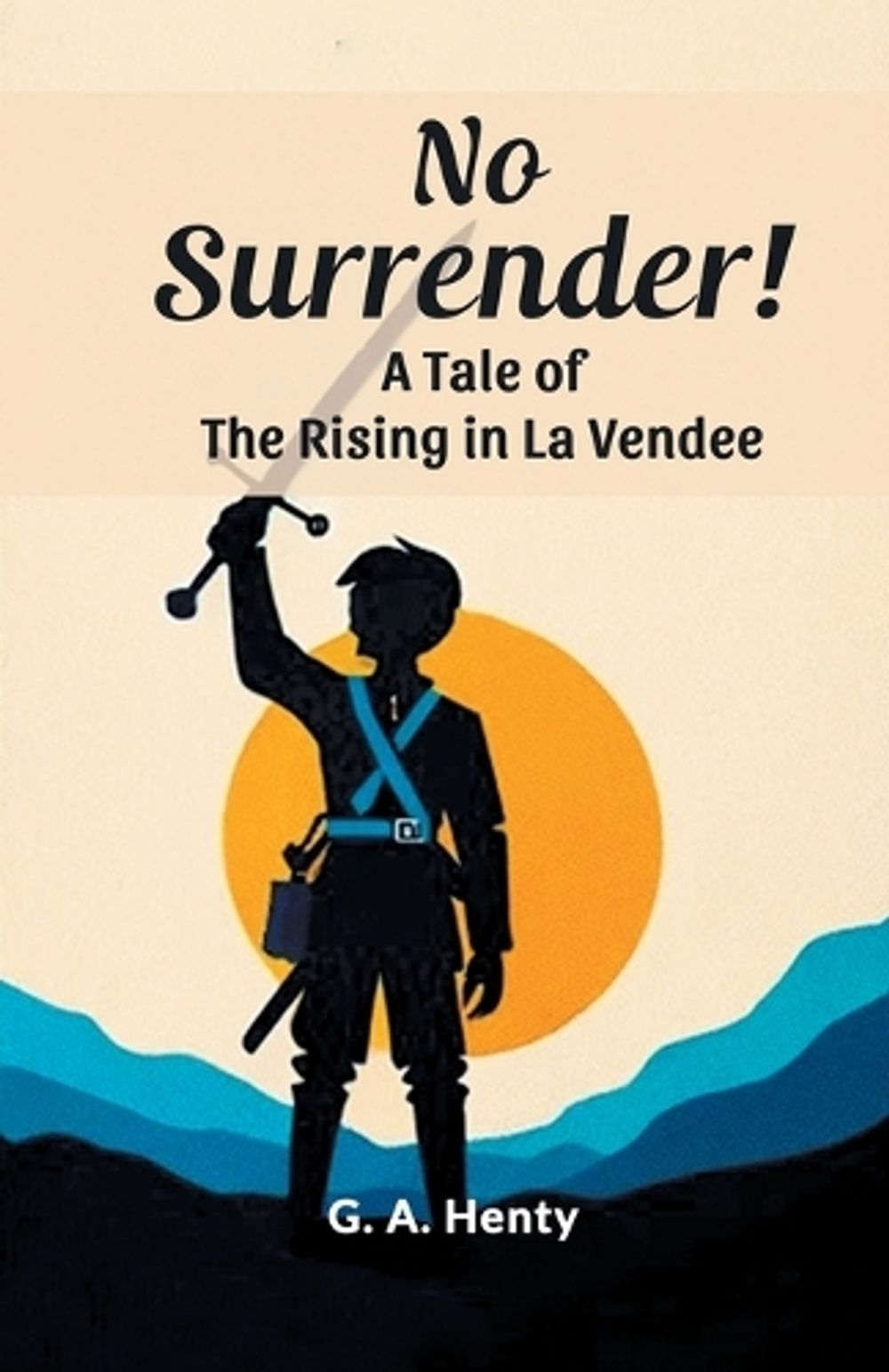 The Rising Tale Book No Surrender!A Tale of the Rising in La Vendee (Edition2024) by G.A ...