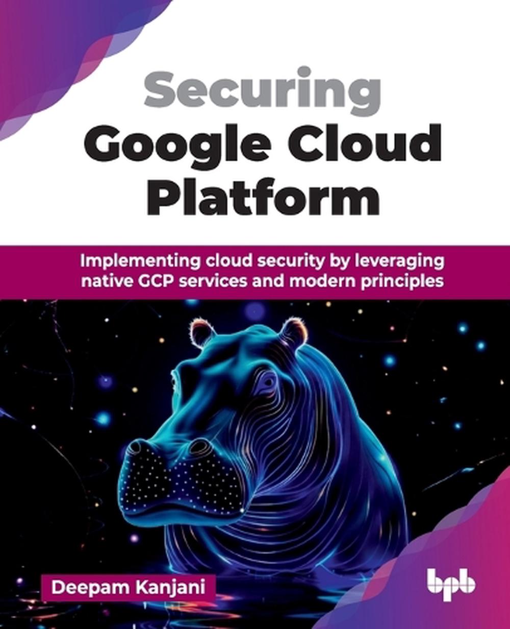 Securing Google Cloud Platform by Deepam Kanjani, Paperback ...