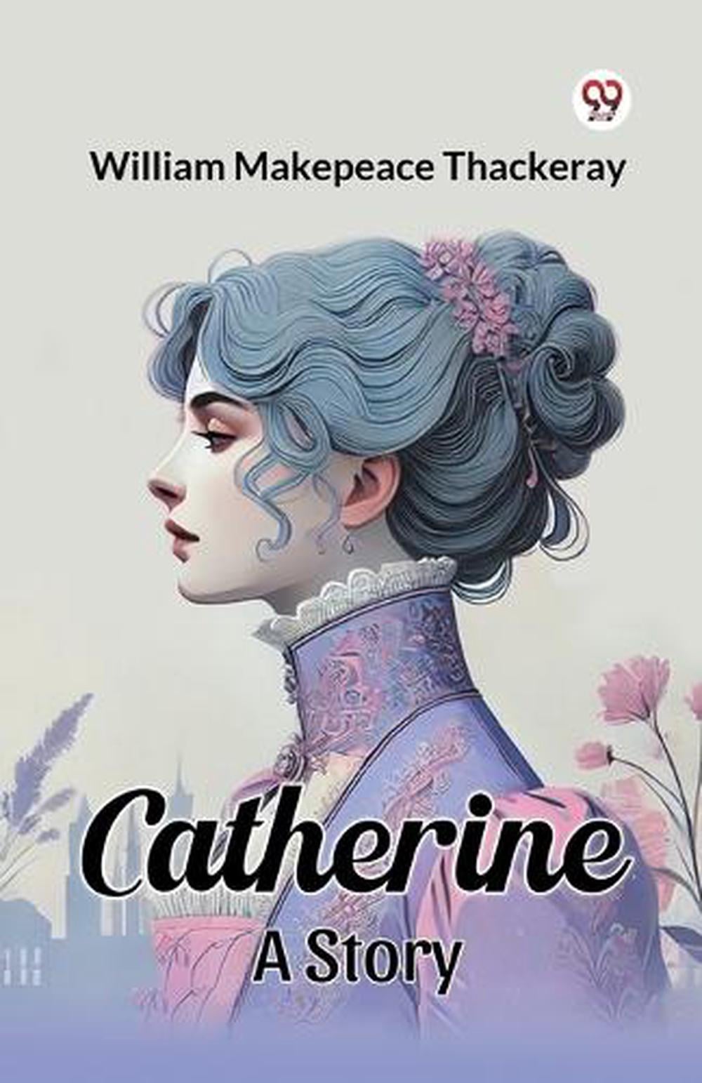 Catherine a Story by William Makepeace Thackeray - ISBN: 9789369420179