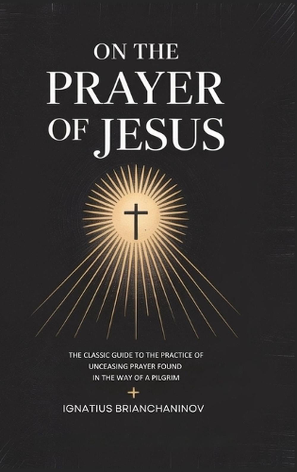 On the Prayer of Jesus: The Classic Guide to the Practice of Unceasing ...