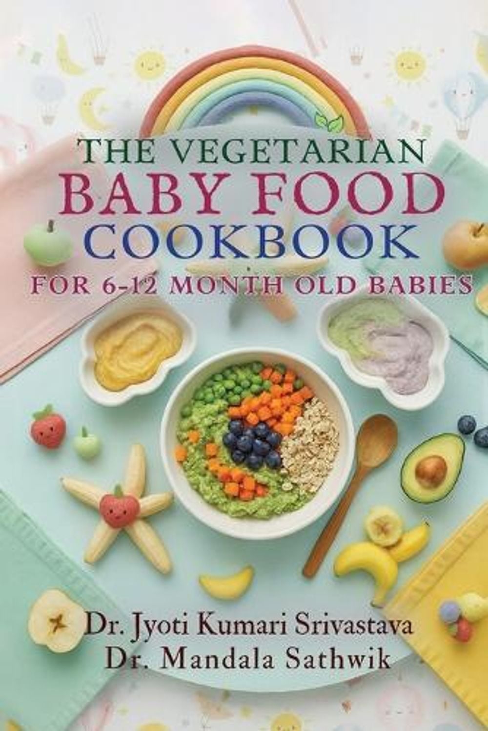 The Vegetarian Baby Food Cookbook For 6 to 12 Month Old Babies by Dr Jyoti Kumari Srivastava - ISBN: 9789373102177