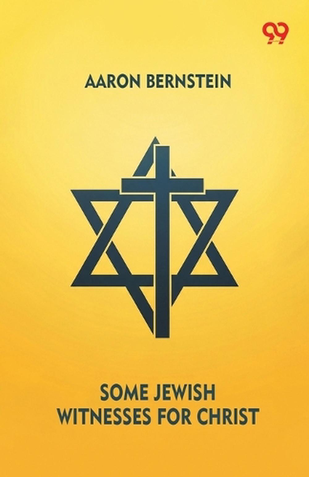 Some Jewish Witnesses For Christ (Edition1) by Aaron Bernstein ...