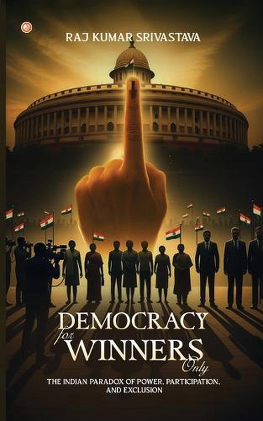Democracy for Winners Only: The Indian Paradox of Power, Participation ...