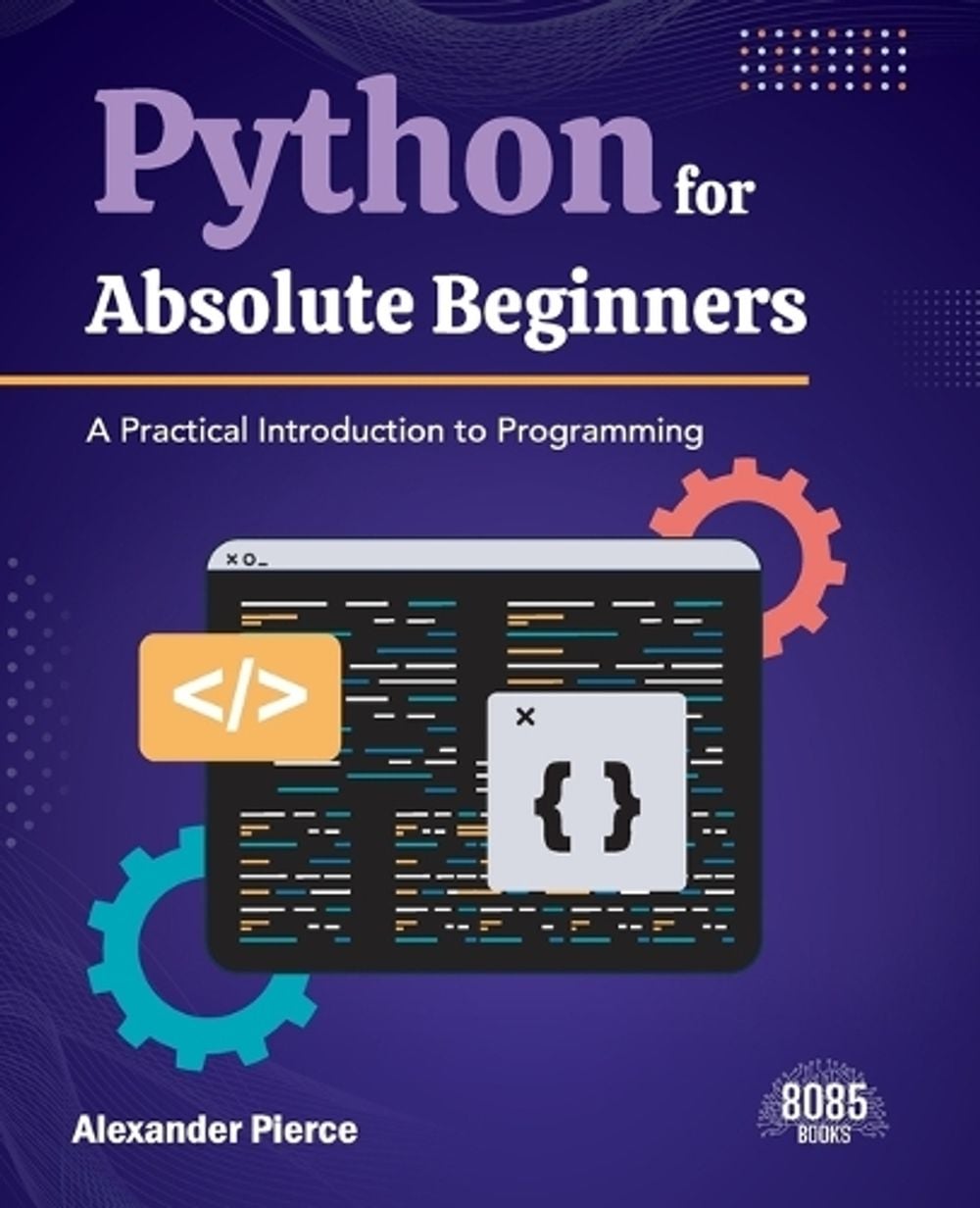Python for Absolute Beginners (Edition1) by Alexander Pierce - ISBN: 9789376063468