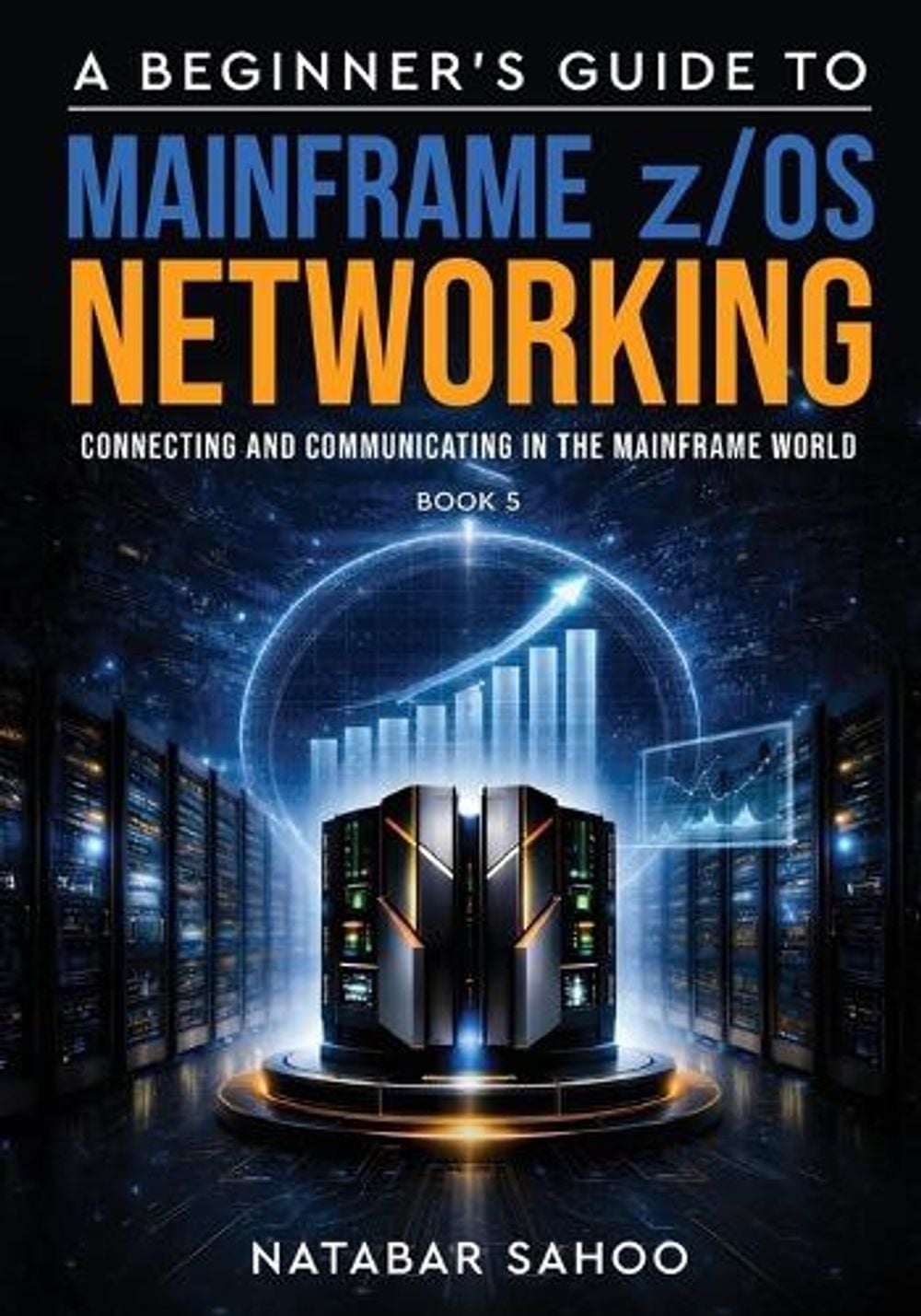 A Beginner's Guide to Mainframe z/OS Networking - Connecting and Communicating in the Mainframe World - Book 5 by Natabar Sahoo - ISBN: 9789376315352