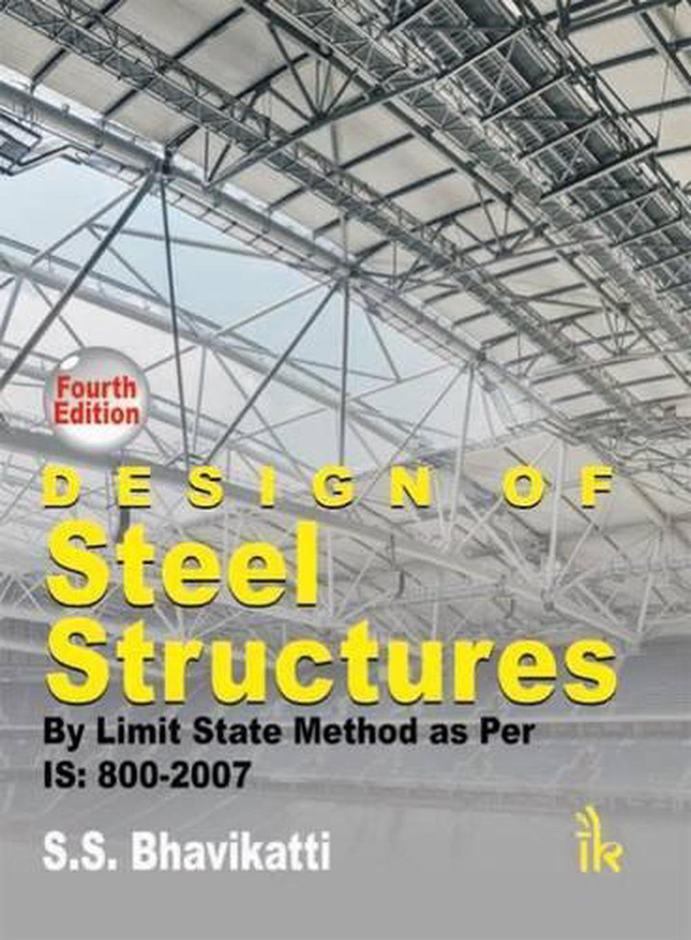 Design of Steel Structures By Limit State Method as per IS 8002007 by S.S. Bhavikatti