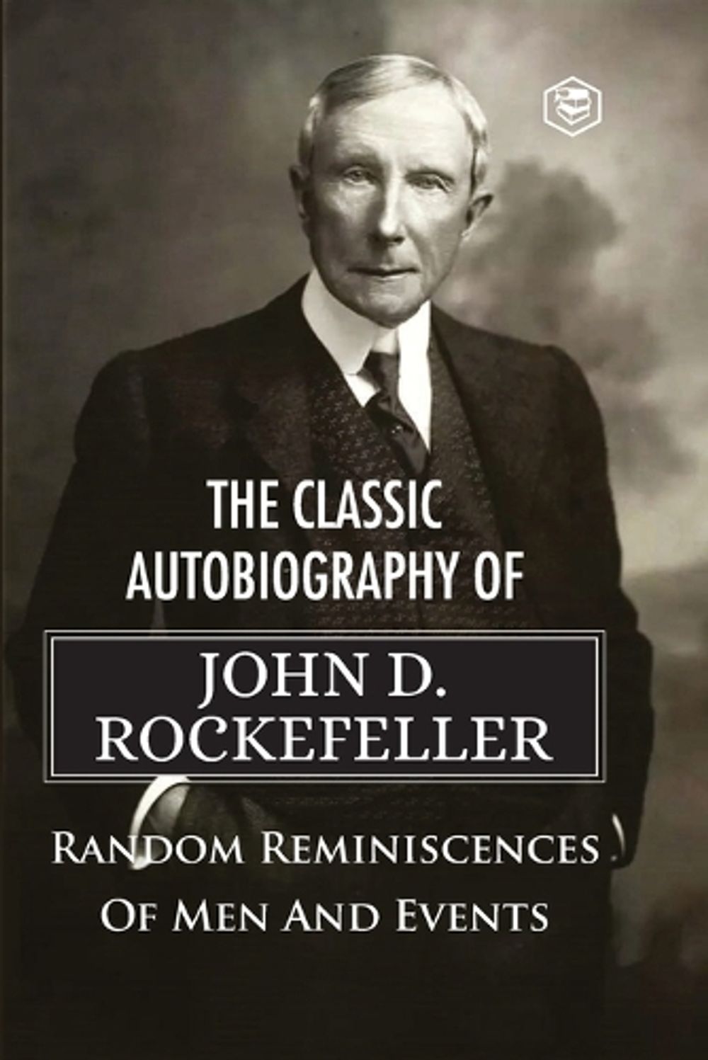 The Classic Autobiography of John D. Rockefeller Random Reminiscences ...